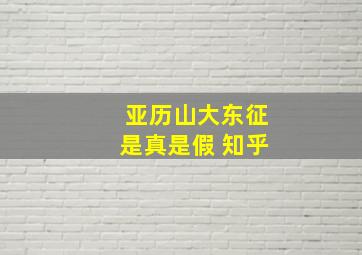 亚历山大东征是真是假 知乎